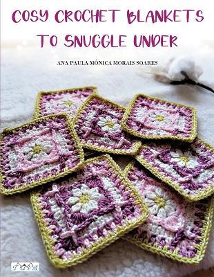 Cosy Crochet Blankets to Snuggle Under - Ana Paula Mo nica Morais Soares - cover