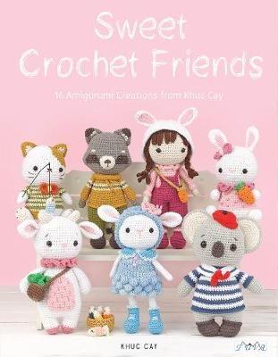 Sweet Crochet Friends: 16 Amigurumi Creations from Khuc Cay - Hoang Thi Ngoc Anh - cover
