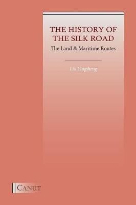 The History of the Silk Road: The Land & Maritime Routes - Yingsheng Liu - cover