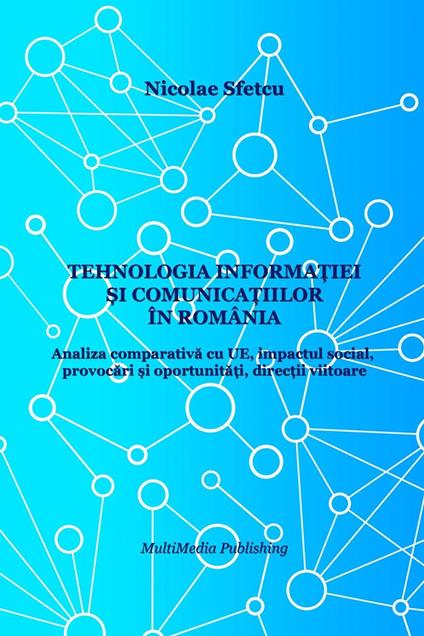 Tehnologia informa?iei ?i comunica?iilor în România: Analiza comparativa cu UE, impactul social, provocari ?i oportunita?i, direc?ii viitoare