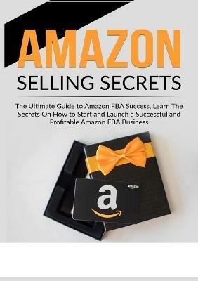 Amazon Selling Secrets: The Ultimate Guide to Amazon FBA Success, Learn The Secrets On How to Start and Launch a Successful and Profitable Amazon FBA Business - Seth Willisk - cover