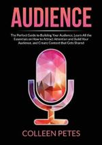 Audience: The Perfect Guide to Building Your Audience, Learn All the Essentials on How to Attract Attention and Build Your Audience, and Create Content that Gets Shared