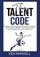 The Talent Code: The Ultimate Guide to Talented Kids Secrets, Discover the Best Practices and Methods on How to Discover the Talent and Bring The Best Out of Your Child - Ken Markell - cover