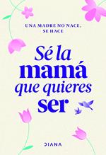 Sé la mamá que quieres ser