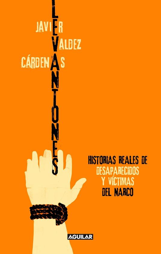 Levantones. Historias reales de desaparecidos y víctimas del narco