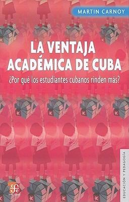 La Ventaja Academica de Cuba: Por Que los Estudiantes Cubanos Rinden Mas? - Martin Carnoy - cover