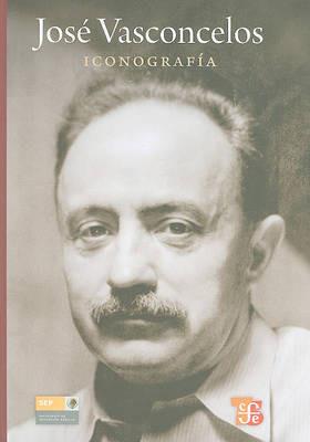 Jose Vasconcelos: Iconografia - Rafael Vargas,Xavier Guzman Urbiola,Alonso Lujambio - cover