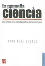 La Pequena Ciencia: Una Critica de la Ciencia Politica Norteamericana