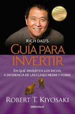 Guía para invertir / Rich Dad's Guide to Investing: What the Rich Invest in That  the Poor and the Middle Class Do Not!