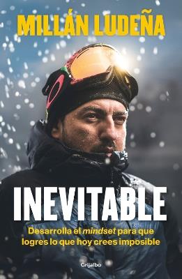 Inevitable. Desarrolla el mindset para que logres lo que hoy crees imposible / Inevitable - Millán Ludeña - cover