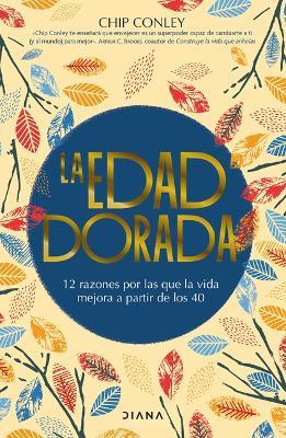 La Edad Dorada: 12 Razones Por Las Que La Vida Mejora a Partir de Los 40 / Learning to Love Midlife - Chip Conley - cover