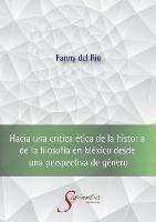Hacia una critica etica de la historia de la filosofia en Mexico desde una perspectiva de genero