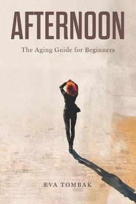 Afternoon: The Aging Guide for Beginners - Eva Tombak - cover