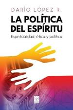 La Politica del Espiritu: Espiritualidad, etica y politica