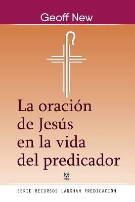 La Oracion de Jesus En La Vida del Predicador - Geoff New - cover