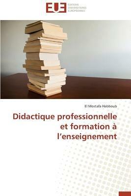 Didactique Professionnelle Et Formation A L Enseignement - Habboub El Mostafa - cover