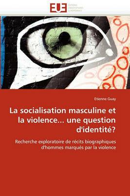 La Socialisation Masculine Et La Violence... Une Question d''identit ? - Guay-E - cover