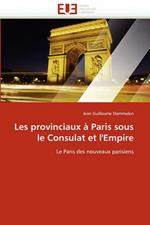 Les Provinciaux   Paris Sous Le Consulat Et l'Empire