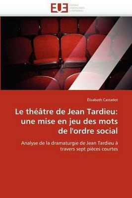 Le Th  tre de Jean Tardieu: Une Mise En Jeu Des Mots de l''ordre Social - Castadot-E - cover