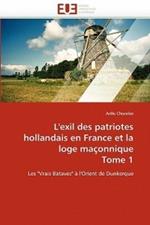 L''exil Des Patriotes Hollandais En France Et La Loge Ma onnique Tome 1