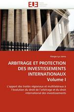 Arbitrage Et Protection Des Investissements Internationaux Volume I