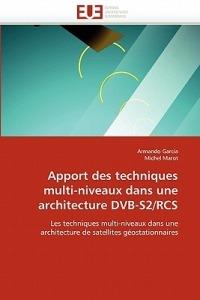 Apport Des Techniques Multi-Niveaux Dans Une Architecture Dvb-S2/RCS - Collectif - cover