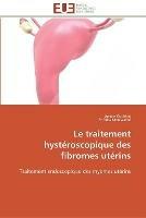 Le traitement hysteroscopique des fibromes uterins - Collectif - cover