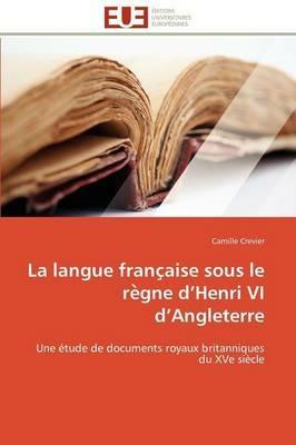 La Langue Franc Aise Sous Le Re Gne D Henri VI D Angleterre - Crevier-C - cover