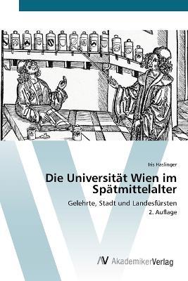 Die Universität Wien im Spätmittelalter - Iris Haslinger - cover