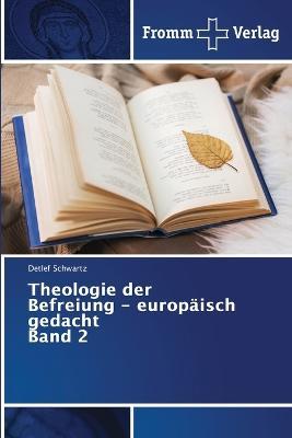 Theologie der Befreiung - europäisch gedacht Band 2 - Detlef Schwartz - cover