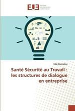 Sante Securite au Travail: les structures de dialogue en entreprise