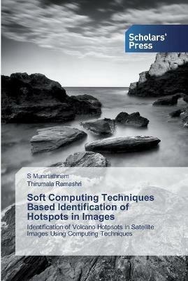 Soft Computing Techniques Based Identification of Hotspots in Images - S Munirtathnam,Thirumala Ramashri - cover