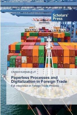 Paperless Processes and Digitalization in Foreign Trade - Cansu Karabulut - cover