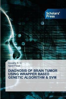Diagnosis of Brain Tumor Using Wrapper Based Genetic Algorithm & Svm - Aswathy S U,Ajesh Faizal - cover