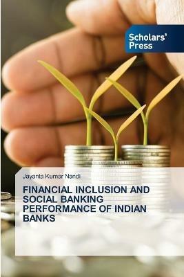 Financial Inclusion and Social Banking Performance of Indian Banks - Jayanta Kumar Nandi - cover
