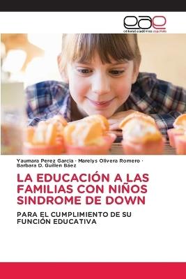 La Educación a Las Familias Con Niños Sindrome de Down - Yaumara Pérez García,Marelys Olivera Romero,Barbara D Guillen Baez - cover