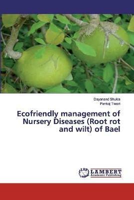 Ecofriendly management of Nursery Diseases (Root rot and wilt) of Bael - Dayanand Shukla,Pankaj Tiwari - cover