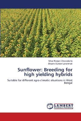 Sunflower: Breeding for high yielding hybrids - Nihar Ranjan Chakraborty,Shyam Sundar Lakshman - cover