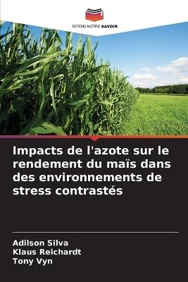 Impacts de l'azote sur le rendement du maïs dans des environnements de stress contrastés - Adilson Silva,Klaus Reichardt,Tony Vyn - cover