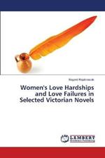 Women's Love Hardships and Love Failures in Selected Victorian Novels
