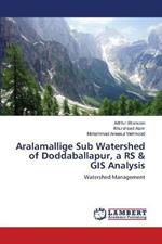 Aralamallige Sub Watershed of Doddaballapur, a RS & GIS Analysis