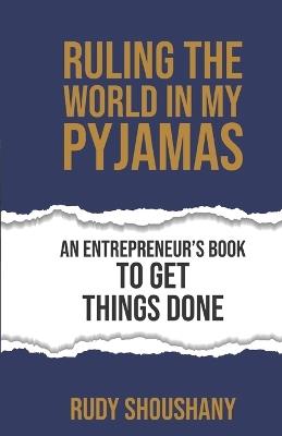 Ruling the World in my Pyjamas: Entrepreneur Book to Make Things Move - David Orban,Rudy Shoushany - cover