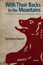 With Their Backs to the Mountains: A History of Carpathian Rus' and Carpatho-Rusyns