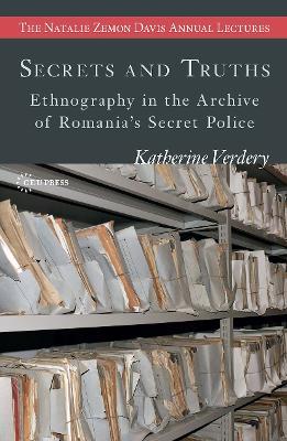 Secrets and Truths: Ethnography in the Archive of Romania's Secret Police - Katherine Verdery - cover