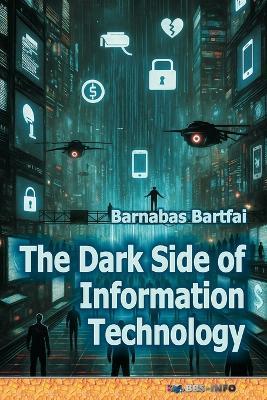 The Dark Side of Information Technology - Barnabas Bartfai - cover