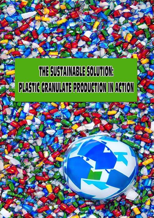 The Sustainable Solution: Plastic Granulate Production in Action