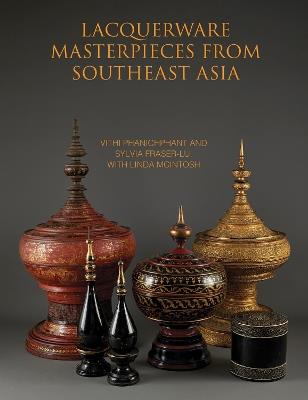 Lacquerware Masterpieces from Southeast Asia - Vithi Phanichphant,Sylvia Fraser-Lu - cover