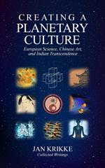 Creating a Planetary Culture: European Science, Chinese Art, and Indian Transcendence