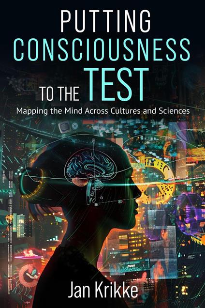 Putting Consciousness to the Test: Mapping the Mind Across Cultures and Sciences