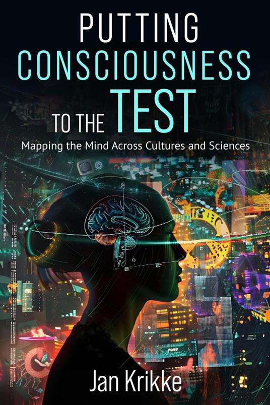 Putting Consciousness to the Test: Mapping the Mind Across Cultures and Sciences
